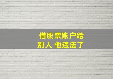 借股票账户给别人 他违法了